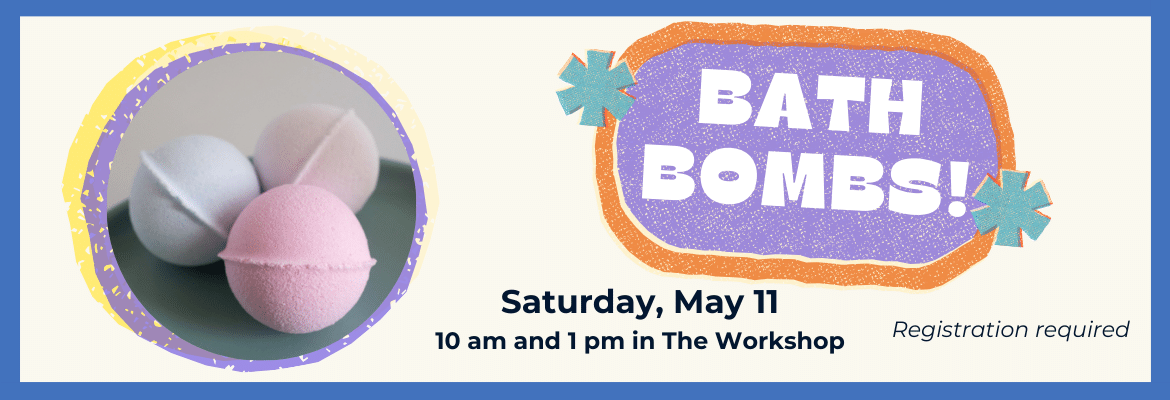 All Ages: Bath Bombs | Sat., May 11 | 10 am OR 1 pm | The Workshop | Registration Required