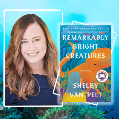 Author Shelby Van Pelt and her book Remarkably Bright Creatures