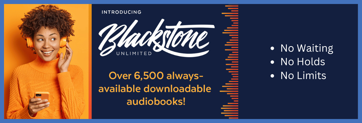 All: Blackstone Unlimited Over 6,500 Always Available Downloadable Audiobooks. No Waiting, No Holds, No Limits